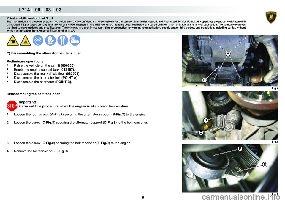 LAMBORGHINI GALLARDO 2009  Workshop Manual 5
L714    09    03    03
�)�L�J��
A
�%
�)�L�J�� �)�L�J��
C
�
�(
�)
® Automobili Lamborghini S.p.A.�7�K�H��L�Q�I�R�U�P�D�W�L�R�Q��D�Q�G��S�U�R�F�H�G�X�U�H�V��S�X�E�O�L�V�K�H�G��E�H�O�R�Z�