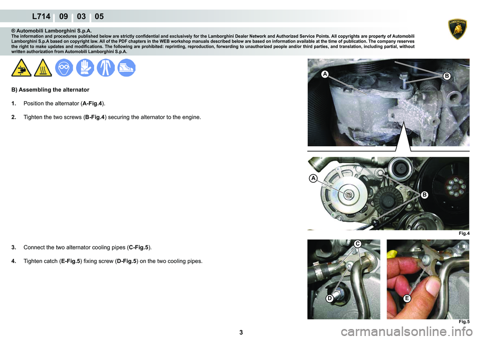 LAMBORGHINI GALLARDO 2009  Workshop Manual 3
L714    09    03    05
�)�L�J��
�%
�%A
A
�)�L�J��
��(
C
® Automobili Lamborghini S.p.A.�7�K�H��L�Q�I�R�U�P�D�W�L�R�Q��D�Q�G��S�U�R�F�H�G�X�U�H�V��S�X�E�O�L�V�K�H�G��E�H�O�R�Z��D�U�H��V�