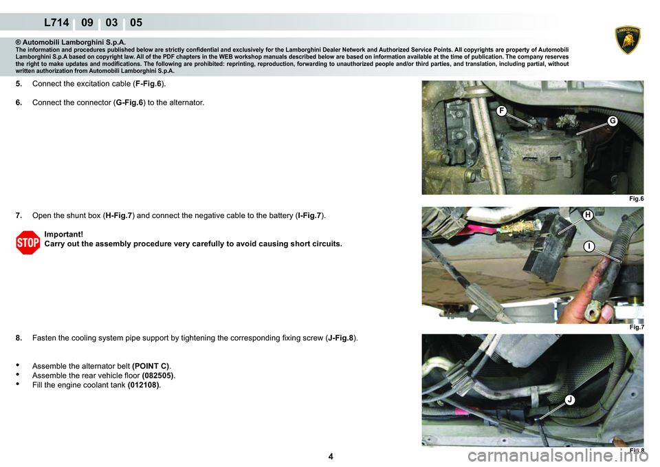 LAMBORGHINI GALLARDO 2009  Workshop Manual 4
L714    09    03    05
�)�L�J��
G
�)
�)�L�J��
H
�,
�)�L�J��
J
® Automobili Lamborghini S.p.A.�7�K�H��L�Q�I�R�U�P�D�W�L�R�Q��D�Q�G��S�U�R�F�H�G�X�U�H�V��S�X�E�O�L�V�K�H�G��E�H�O�R�Z��D�U