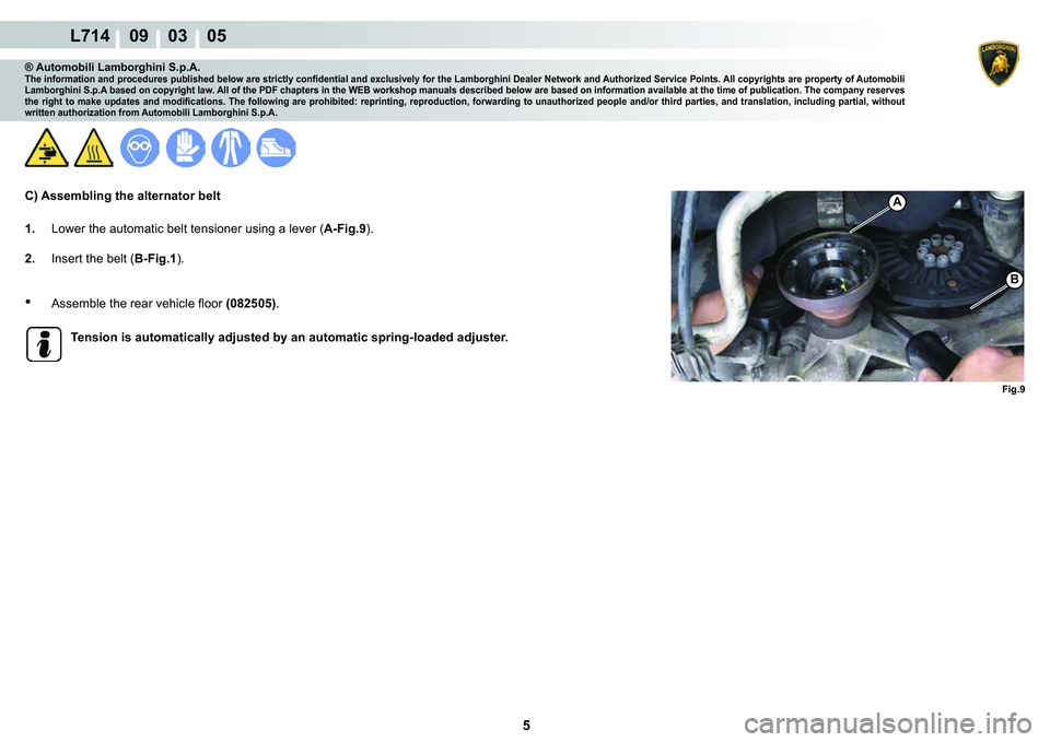 LAMBORGHINI GALLARDO 2009  Workshop Manual 5
L714    09    03    05
�)�L�J���
A
�%
® Automobili Lamborghini S.p.A.�7�K�H��L�Q�I�R�U�P�D�W�L�R�Q��D�Q�G��S�U�R�F�H�G�X�U�H�V��S�X�E�O�L�V�K�H�G��E�H�O�R�Z��D�U�H��V�W�U�L�F�W�O�\��F�R�