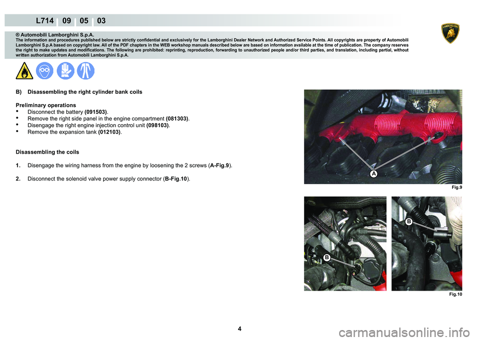 LAMBORGHINI GALLARDO 2009  Workshop Manual 4
L714    09    05    03
A
Fig.9
Fig.10
B
B
® Automobili Lamborghini S.p.A.
�7�K�H��L�Q�I�R�U�P�D�W�L�R�Q��D�Q�G��S�U�R�F�H�G�X�U�H�V��S�X�E�O�L�V�K�H�G��E�H�O�R�Z��D�U�H��V�W�U�L�F�W�O�\��F�