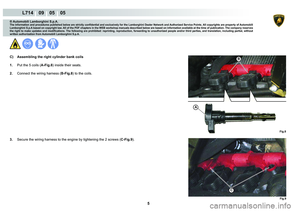 LAMBORGHINI GALLARDO 2009  Workshop Manual 5
L714    09    05    05
�)�L�J��
A
�%
�&
Fig.9
® Automobili Lamborghini S.p.A.�7�K�H��L�Q�I�R�U�P�D�W�L�R�Q��D�Q�G��S�U�R�F�H�G�X�U�H�V��S�X�E�O�L�V�K�H�G��E�H�O�R�Z��D�U�H��V�W�U�L�F�W�O�\