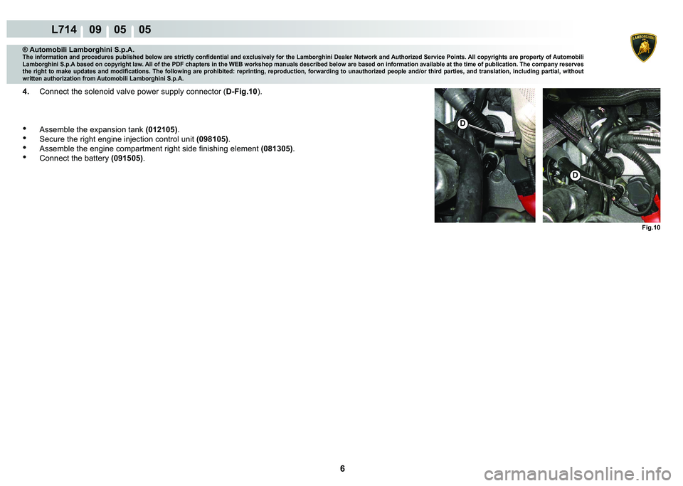 LAMBORGHINI GALLARDO 2009  Workshop Manual 6
L714    09    05    05
Fig.10
�
�
® Automobili Lamborghini S.p.A.
�7�K�H��L�Q�I�R�U�P�D�W�L�R�Q��D�Q�G��S�U�R�F�H�G�X�U�H�V��S�X�E�O�L�V�K�H�G��E�H�O�R�Z��D�U�H��V�W�U�L�F�W�O�\��F�R�Q�¿