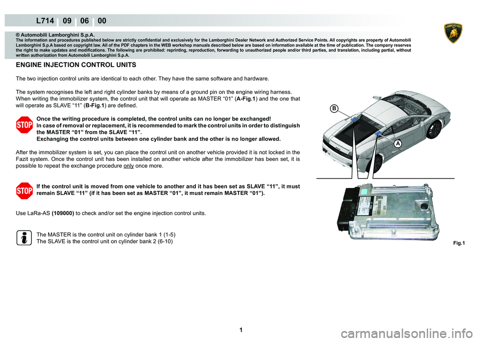 LAMBORGHINI GALLARDO 2009  Workshop Manual  1 
L714    09    06    00
Fig.1
B
A
® Automobili Lamborghini S.p.A.�7�K�H��L�Q�I�R�U�P�D�W�L�R�Q��D�Q�G��S�U�R�F�H�G�X�U�H�V��S�X�E�O�L�V�K�H�G��E�H�O�R�Z��D�U�H��V�W�U�L�F�W�O�\��F�R�Q�¿�G