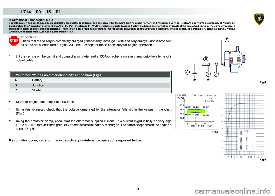 LAMBORGHINI GALLARDO 2009  Workshop Manual 3
L714    09 15    01
Fig.4
A
�%
C
Fig.5Fig.6
® Automobili Lamborghini S.p.A.�7�K�H��L�Q�I�R�U�P�D�W�L�R�Q��D�Q�G��S�U�R�F�H�G�X�U�H�V��S�X�E�O�L�V�K�H�G��E�H�O�R�Z��D�U�H��V�W�U�L�F�W�O�\��F