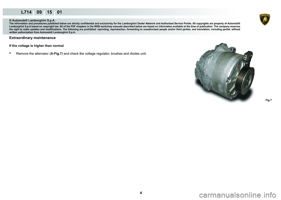 LAMBORGHINI GALLARDO 2009  Workshop Manual 4
L714    09 15    01
Fig.7
® Automobili Lamborghini S.p.A.�7�K�H��L�Q�I�R�U�P�D�W�L�R�Q��D�Q�G��S�U�R�F�H�G�X�U�H�V��S�X�E�O�L�V�K�H�G��E�H�O�R�Z��D�U�H��V�W�U�L�F�W�O�\��F�R�Q�¿�G�H�Q�W�L�