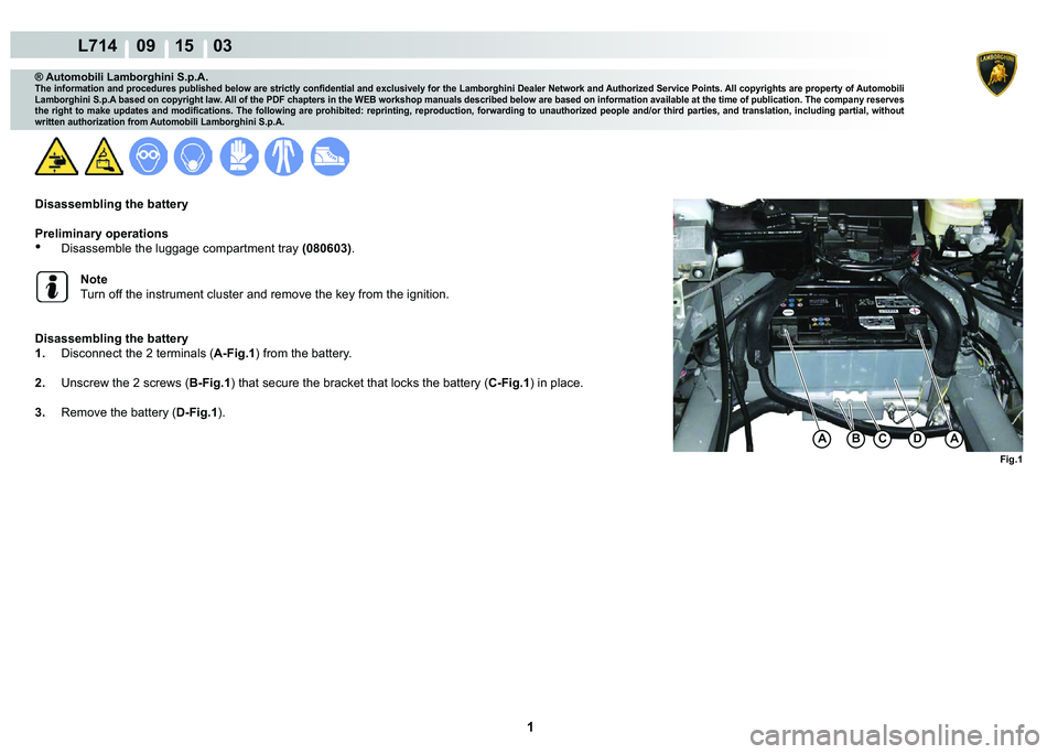 LAMBORGHINI GALLARDO 2009  Workshop Manual  1 
  L714    09 15    03
Fig.1
BCDAA
® Automobili Lamborghini S.p.A.
�7�K�H��L�Q�I�R�U�P�D�W�L�R�Q��D�Q�G��S�U�R�F�H�G�X�U�H�V��S�X�E�O�L�V�K�H�G��E�H�O�R�Z��D�U�H��V�W�U�L�F�W�O�\��F�R�Q�¿