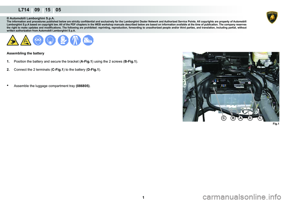 LAMBORGHINI GALLARDO 2009  Workshop Manual  1 
  L714    09 15    05
Fig.1
BADCC
® Automobili Lamborghini S.p.A.�7�K�H��L�Q�I�R�U�P�D�W�L�R�Q��D�Q�G��S�U�R�F�H�G�X�U�H�V��S�X�E�O�L�V�K�H�G��E�H�O�R�Z��D�U�H��V�W�U�L�F�W�O�\��F�R�Q�¿�