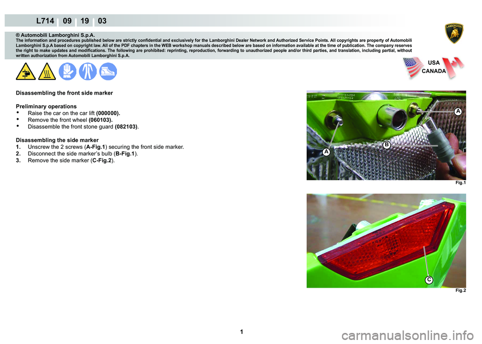 LAMBORGHINI GALLARDO 2009  Workshop Manual  1 
L714    09 19    03
® Automobili Lamborghini S.p.A.�7�K�H��L�Q�I�R�U�P�D�W�L�R�Q��D�Q�G��S�U�R�F�H�G�X�U�H�V��S�X�E�O�L�V�K�H�G��E�H�O�R�Z��D�U�H��V�W�U�L�F�W�O�\��F�R�Q�¿�G�H�Q�W�L�D�O�
