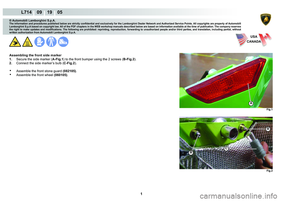 LAMBORGHINI GALLARDO 2009  Workshop Manual  1 
L714    09 19    05
® Automobili Lamborghini S.p.A.�7�K�H��L�Q�I�R�U�P�D�W�L�R�Q��D�Q�G��S�U�R�F�H�G�X�U�H�V��S�X�E�O�L�V�K�H�G��E�H�O�R�Z��D�U�H��V�W�U�L�F�W�O�\��F�R�Q�¿�G�H�Q�W�L�D�O�