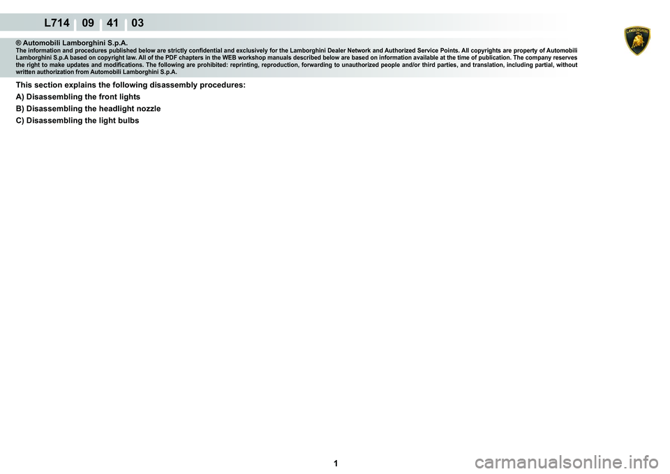 LAMBORGHINI GALLARDO 2009  Workshop Manual  1 
L714    09    41    03
® Automobili Lamborghini S.p.A.�7�K�H��L�Q�I�R�U�P�D�W�L�R�Q��D�Q�G��S�U�R�F�H�G�X�U�H�V��S�X�E�O�L�V�K�H�G��E�H�O�R�Z��D�U�H��V�W�U�L�F�W�O�\��F�R�Q�¿�G�H�Q�W�L�D