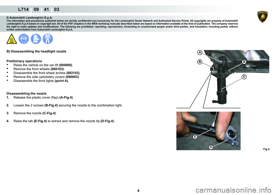 LAMBORGHINI GALLARDO 2009  Workshop Manual 4
L714    09    41    03
�)�L�J��
A
�%�%
C
�(
�
® Automobili Lamborghini S.p.A.�7�K�H��L�Q�I�R�U�P�D�W�L�R�Q��D�Q�G��S�U�R�F�H�G�X�U�H�V��S�X�E�O�L�V�K�H�G��E�H�O�R�Z��D�U�H��V�W�U�L�F�W�O�