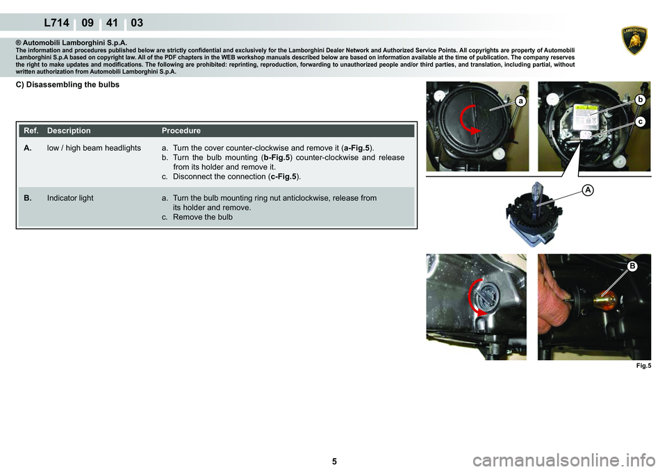 LAMBORGHINI GALLARDO 2009  Workshop Manual 5
L714    09    41    03
�)�L�J��
b
c
a
A
�%
® Automobili Lamborghini S.p.A.�7�K�H��L�Q�I�R�U�P�D�W�L�R�Q��D�Q�G��S�U�R�F�H�G�X�U�H�V��S�X�E�O�L�V�K�H�G��E�H�O�R�Z��D�U�H��V�W�U�L�F�W�O�\��