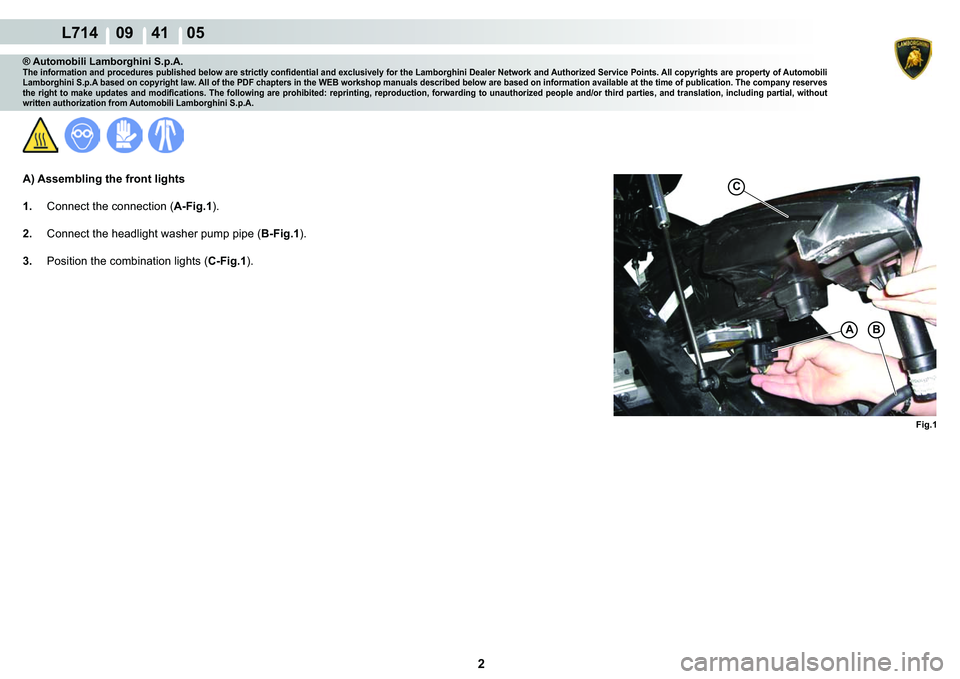LAMBORGHINI GALLARDO 2009  Workshop Manual  2 
L714    09    41    05
�)�L�J��
�%A
C
® Automobili Lamborghini S.p.A.�7�K�H��L�Q�I�R�U�P�D�W�L�R�Q��D�Q�G��S�U�R�F�H�G�X�U�H�V��S�X�E�O�L�V�K�H�G��E�H�O�R�Z��D�U�H��V�W�U�L�F�W�O�\��F�R