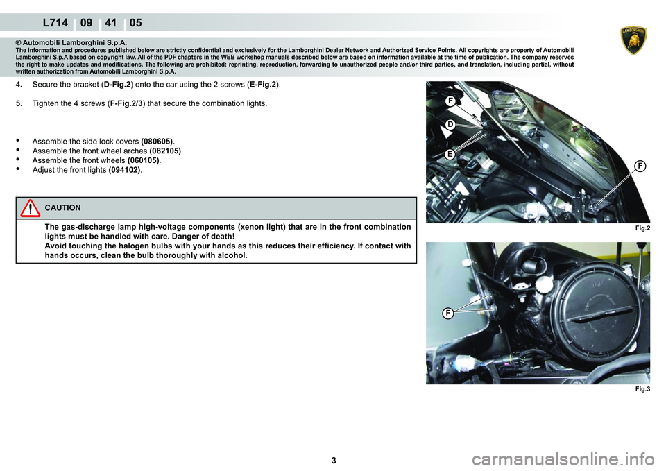 LAMBORGHINI GALLARDO 2009  Workshop Manual 3
L714    09    41    05
�)�L�J�� �)�L�J��
�)
�(
�)
�
�)
® Automobili Lamborghini S.p.A.�7�K�H��L�Q�I�R�U�P�D�W�L�R�Q��D�Q�G��S�U�R�F�H�G�X�U�H�V��S�X�E�O�L�V�K�H�G��E�H�O�R�Z��D�U�H��V�W