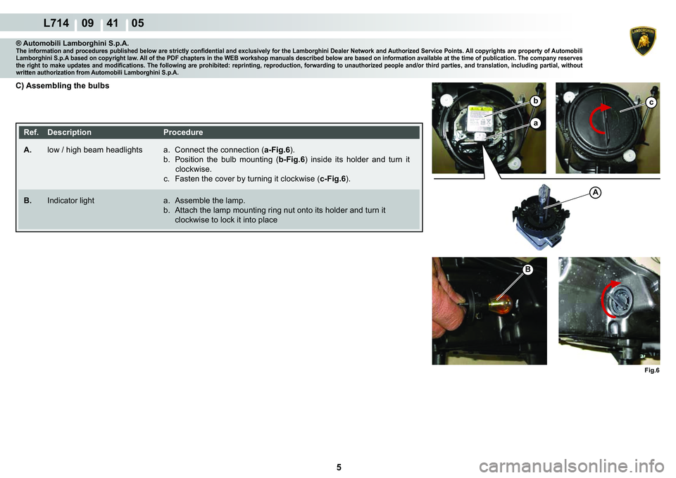 LAMBORGHINI GALLARDO 2009  Workshop Manual 5
L714    09    41    05
�)�L�J��
c
A
b
a
�%
® Automobili Lamborghini S.p.A.�7�K�H��L�Q�I�R�U�P�D�W�L�R�Q��D�Q�G��S�U�R�F�H�G�X�U�H�V��S�X�E�O�L�V�K�H�G��E�H�O�R�Z��D�U�H��V�W�U�L�F�W�O�\��