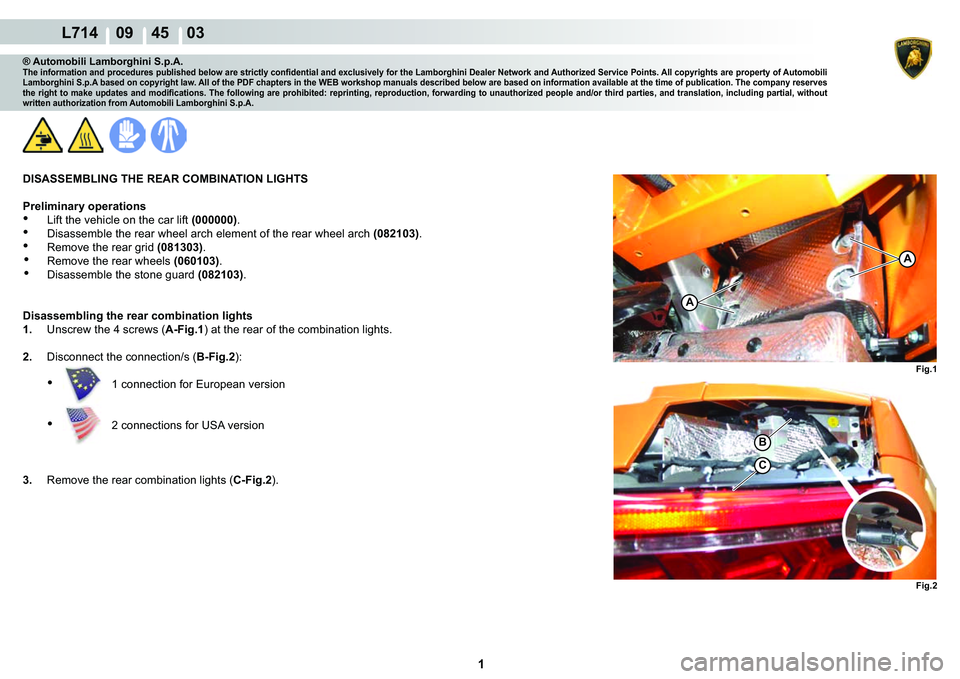 LAMBORGHINI GALLARDO 2009  Workshop Manual  1 
  L714    09    45    03
Fig.1
A
A
B
C
Fig.2
® Automobili Lamborghini S.p.A.�7�K�H��L�Q�I�R�U�P�D�W�L�R�Q��D�Q�G��S�U�R�F�H�G�X�U�H�V��S�X�E�O�L�V�K�H�G��E�H�O�R�Z��D�U�H��V�W�U�L�F�W�O�\�