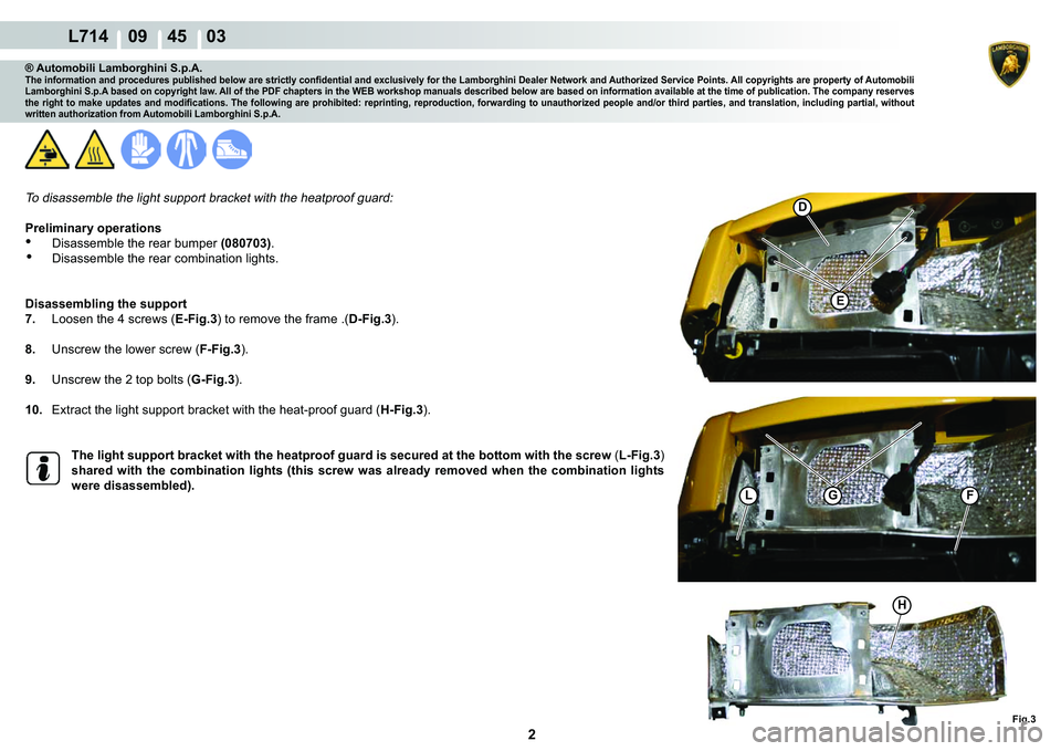 LAMBORGHINI GALLARDO 2009  Workshop Manual 2
  L714    09    45    03
Fig.3
�(
�
�*L
�+
F
® Automobili Lamborghini S.p.A.�7�K�H��L�Q�I�R�U�P�D�W�L�R�Q��D�Q�G��S�U�R�F�H�G�X�U�H�V��S�X�E�O�L�V�K�H�G��E�H�O�R�Z��D�U�H��V�W�U�L�F�W�O�\�