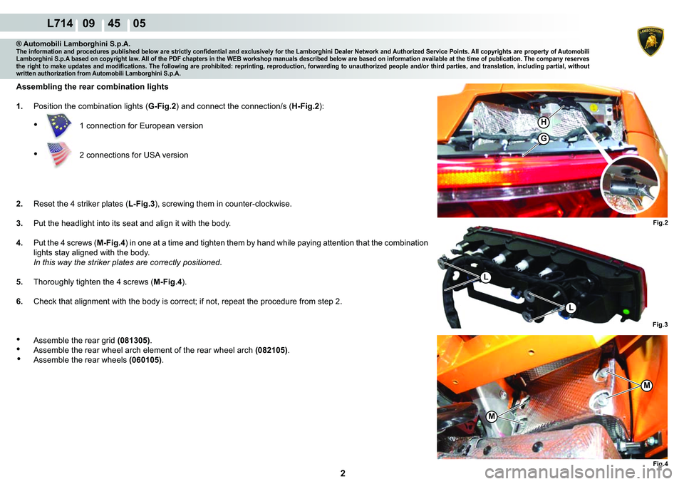 LAMBORGHINI GALLARDO 2009  Workshop Manual 2
   L714   09    45    05
Fig.4
M
M
�+
�*
Fig.2
Fig.3
L
L
® Automobili Lamborghini S.p.A.�7�K�H��L�Q�I�R�U�P�D�W�L�R�Q��D�Q�G��S�U�R�F�H�G�X�U�H�V��S�X�E�O�L�V�K�H�G��E�H�O�R�Z��D�U�H��V�W�U�