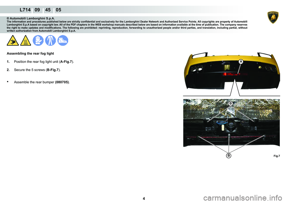 LAMBORGHINI GALLARDO 2009  Workshop Manual 4
   L714   09    45    05
B
B
A
Fig.7
® Automobili Lamborghini S.p.A.�7�K�H��L�Q�I�R�U�P�D�W�L�R�Q��D�Q�G��S�U�R�F�H�G�X�U�H�V��S�X�E�O�L�V�K�H�G��E�H�O�R�Z��D�U�H��V�W�U�L�F�W�O�\��F�R�Q�¿