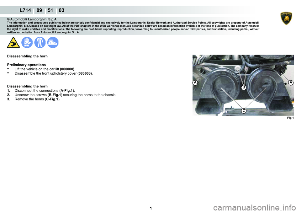 LAMBORGHINI GALLARDO 2009  Workshop Manual  1 
  L714    09    51    03
Fig.1
AA
B
C
® Automobili Lamborghini S.p.A.�7�K�H��L�Q�I�R�U�P�D�W�L�R�Q��D�Q�G��S�U�R�F�H�G�X�U�H�V��S�X�E�O�L�V�K�H�G��E�H�O�R�Z��D�U�H��V�W�U�L�F�W�O�\��F�R�Q