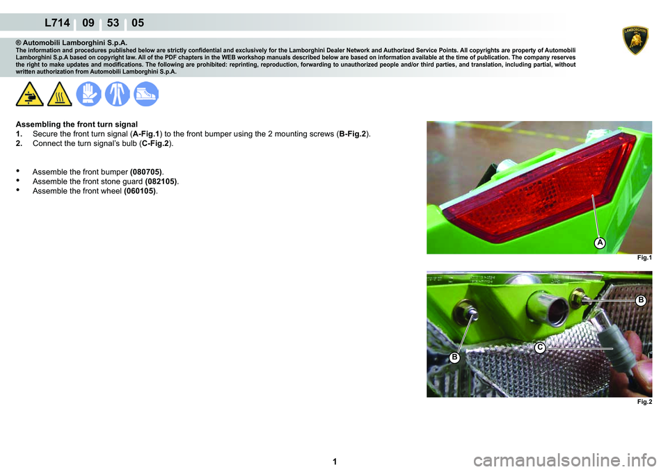 LAMBORGHINI GALLARDO 2009  Workshop Manual  1 
L714    09    53    05
Fig.2
Fig.1
B
B
C
A
® Automobili Lamborghini S.p.A.�7�K�H��L�Q�I�R�U�P�D�W�L�R�Q��D�Q�G��S�U�R�F�H�G�X�U�H�V��S�X�E�O�L�V�K�H�G��E�H�O�R�Z��D�U�H��V�W�U�L�F�W�O�\��