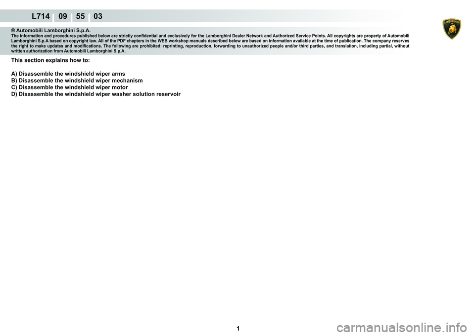 LAMBORGHINI GALLARDO 2009  Workshop Manual  1 
L714    09    55    03
® Automobili Lamborghini S.p.A.�7�K�H��L�Q�I�R�U�P�D�W�L�R�Q��D�Q�G��S�U�R�F�H�G�X�U�H�V��S�X�E�O�L�V�K�H�G��E�H�O�R�Z��D�U�H��V�W�U�L�F�W�O�\��F�R�Q�¿�G�H�Q�W�L�D