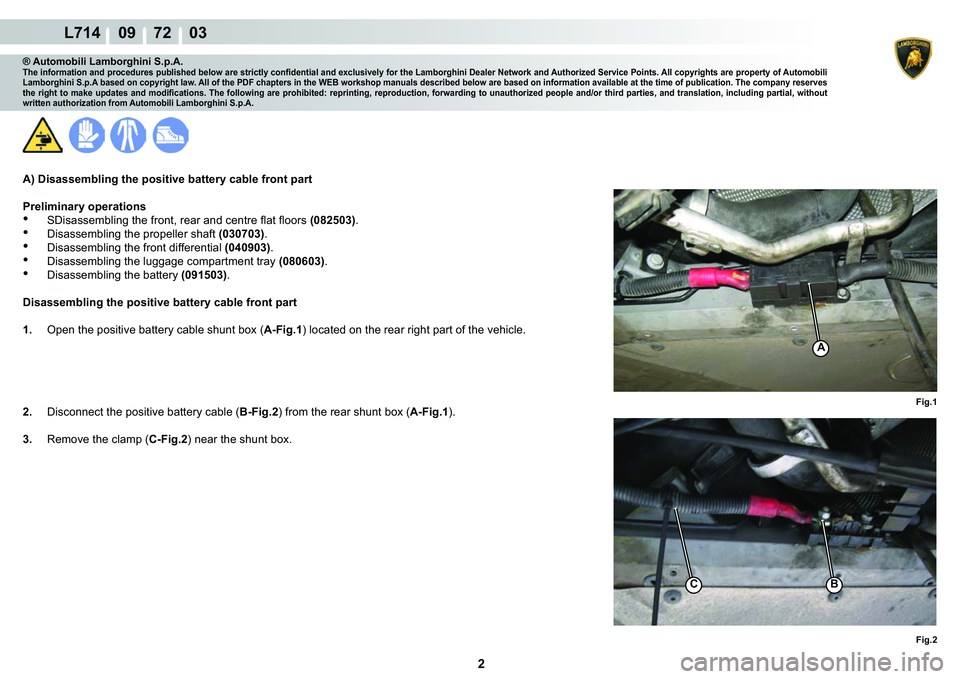 LAMBORGHINI GALLARDO 2009  Workshop Manual 2
L714    09    72    03
�)�L�J�� �)�L�J��
A
�%C
® Automobili Lamborghini S.p.A.�7�K�H��L�Q�I�R�U�P�D�W�L�R�Q��D�Q�G��S�U�R�F�H�G�X�U�H�V��S�X�E�O�L�V�K�H�G��E�H�O�R�Z��D�U�H��V�W�U�L�F�W�