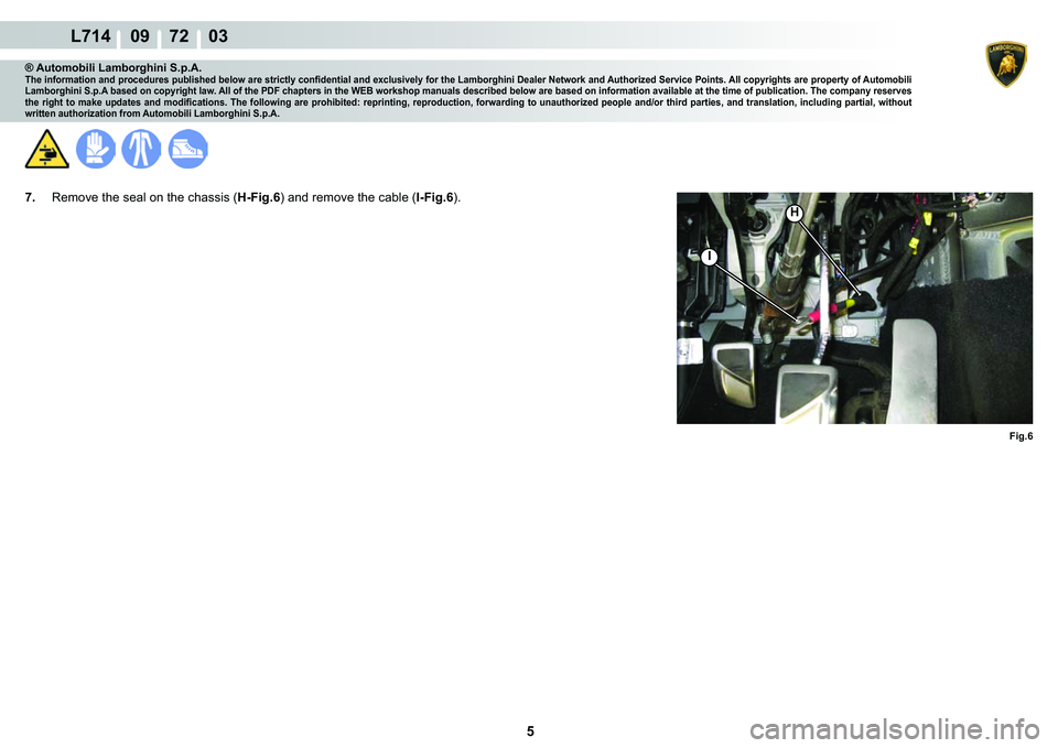 LAMBORGHINI GALLARDO 2009  Workshop Manual 5
L714    09    72    03
H
I
�)�L�J��
® Automobili Lamborghini S.p.A.�7�K�H��L�Q�I�R�U�P�D�W�L�R�Q��D�Q�G��S�U�R�F�H�G�X�U�H�V��S�X�E�O�L�V�K�H�G��E�H�O�R�Z��D�U�H��V�W�U�L�F�W�O�\��F�R�Q�