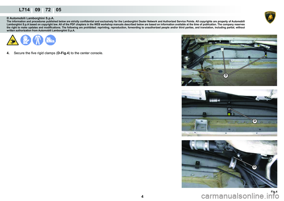 LAMBORGHINI GALLARDO 2009  Workshop Manual 4
L714    09    72    05
�)�L�J��
�
�
�
® Automobili Lamborghini S.p.A.�7�K�H��L�Q�I�R�U�P�D�W�L�R�Q��D�Q�G��S�U�R�F�H�G�X�U�H�V��S�X�E�O�L�V�K�H�G��E�H�O�R�Z��D�U�H��V�W�U�L�F�W�O�\��F�