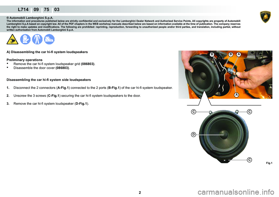 LAMBORGHINI GALLARDO 2009  Workshop Manual  2 
  L714    09    75    03
�)�L�J��
A
A
�%�%
�
CC
C
® Automobili Lamborghini S.p.A.�7�K�H��L�Q�I�R�U�P�D�W�L�R�Q��D�Q�G��S�U�R�F�H�G�X�U�H�V��S�X�E�O�L�V�K�H�G��E�H�O�R�Z��D�U�H��V�W�U�L�