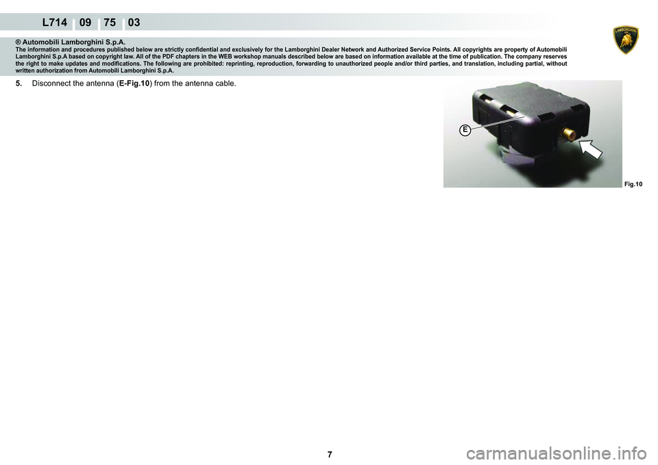 LAMBORGHINI GALLARDO 2009  Workshop Manual 7
  L714    09    75    03
�)�L�J���
�(
® Automobili Lamborghini S.p.A.�7�K�H��L�Q�I�R�U�P�D�W�L�R�Q��D�Q�G��S�U�R�F�H�G�X�U�H�V��S�X�E�O�L�V�K�H�G��E�H�O�R�Z��D�U�H��V�W�U�L�F�W�O�\��F�R�