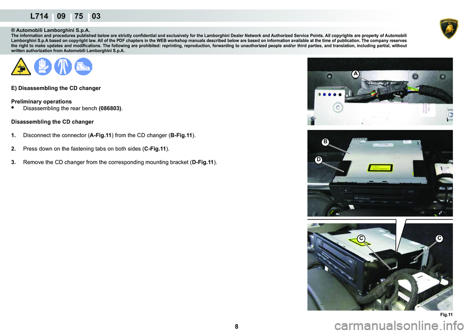 LAMBORGHINI GALLARDO 2009  Workshop Manual 8
  L714    09    75    03
�)�L�J���
A
�%
�
CC
® Automobili Lamborghini S.p.A.�7�K�H��L�Q�I�R�U�P�D�W�L�R�Q��D�Q�G��S�U�R�F�H�G�X�U�H�V��S�X�E�O�L�V�K�H�G��E�H�O�R�Z��D�U�H��V�W�U�L�F�W�O�