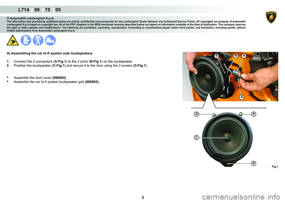 LAMBORGHINI GALLARDO 2009  Workshop Manual  2 
  L714    09    75    05
�)�L�J��
A
A
�%�%
C
��
�
® Automobili Lamborghini S.p.A.�7�K�H��L�Q�I�R�U�P�D�W�L�R�Q��D�Q�G��S�U�R�F�H�G�X�U�H�V��S�X�E�O�L�V�K�H�G��E�H�O�R�Z��D�U�H��V�W�U�