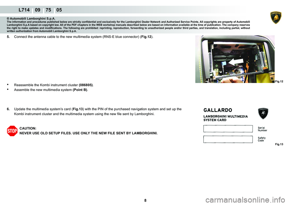 LAMBORGHINI GALLARDO 2009  Workshop Manual 8
  L714    09    75    05
�)�L�J���
�)�L�J���
® Automobili Lamborghini S.p.A.�7�K�H��L�Q�I�R�U�P�D�W�L�R�Q��D�Q�G��S�U�R�F�H�G�X�U�H�V��S�X�E�O�L�V�K�H�G��E�H�O�R�Z��D�U�H��V�W�U�L�F�W�