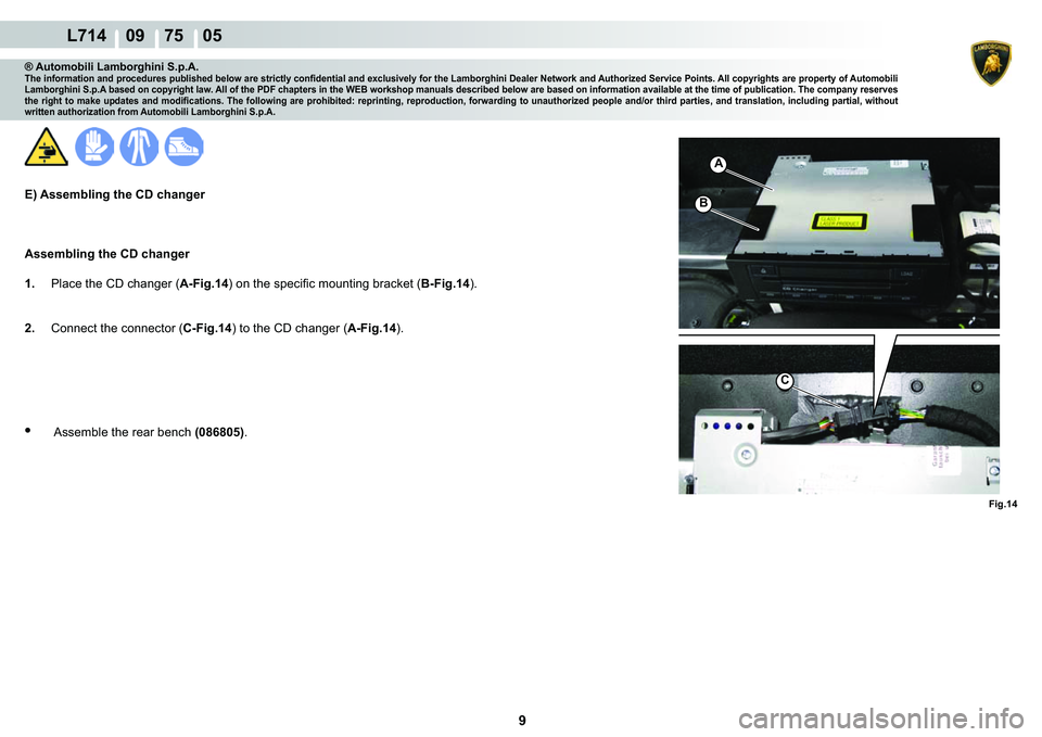 LAMBORGHINI GALLARDO 2009  Workshop Manual 9
  L714    09    75    05
�)�L�J���
C
A
�%
® Automobili Lamborghini S.p.A.�7�K�H��L�Q�I�R�U�P�D�W�L�R�Q��D�Q�G��S�U�R�F�H�G�X�U�H�V��S�X�E�O�L�V�K�H�G��E�H�O�R�Z��D�U�H��V�W�U�L�F�W�O�\��