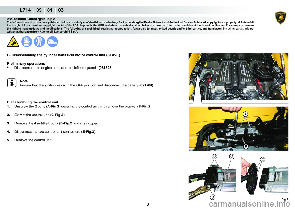 LAMBORGHINI GALLARDO 2009  Workshop Manual 3
L714    09    81    03
�)�L�J��
A
�%
�(�
�
C
® Automobili Lamborghini S.p.A.�7�K�H��L�Q�I�R�U�P�D�W�L�R�Q��D�Q�G��S�U�R�F�H�G�X�U�H�V��S�X�E�O�L�V�K�H�G��E�H�O�R�Z��D�U�H��V�W�U�L�F�W�O�