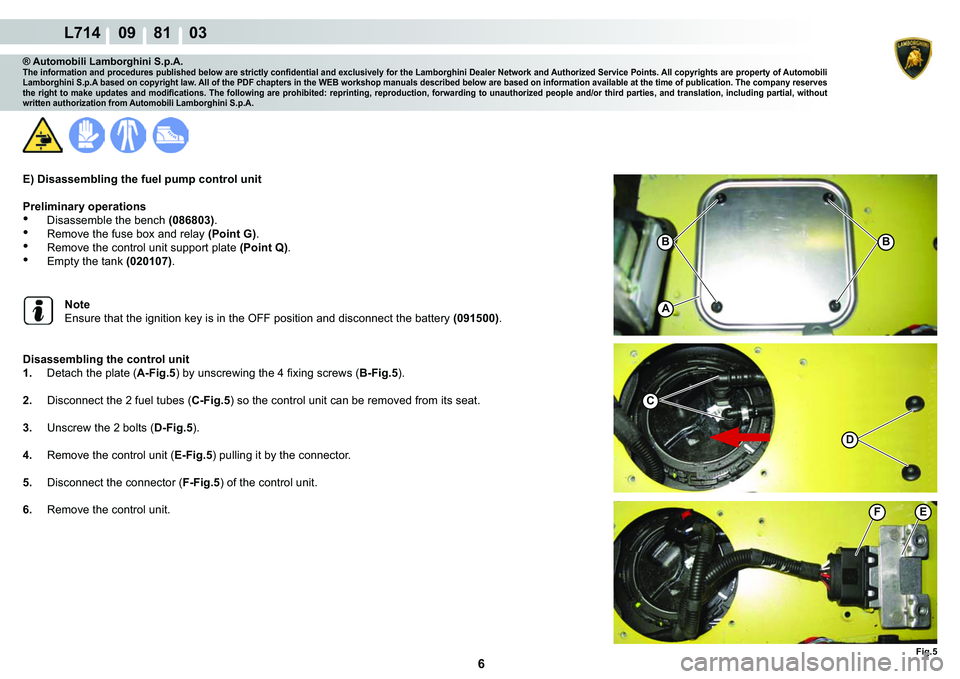 LAMBORGHINI GALLARDO 2009  Workshop Manual ���
L714    09    81    03
�)�L�J��
�%�%
A
C
�)�(
�
® Automobili Lamborghini S.p.A.�7�K�H��L�Q�I�R�U�P�D�W�L�R�Q��D�Q�G��S�U�R�F�H�G�X�U�H�V��S�X�E�O�L�V�K�H�G��E�H�O�R�Z��D�U�H��V�W�U�L