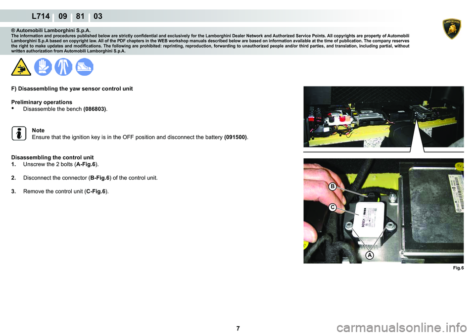 LAMBORGHINI GALLARDO 2009  Workshop Manual 7
L714    09    81    03
�)�L�J��
A
C
�%
® Automobili Lamborghini S.p.A.�7�K�H��L�Q�I�R�U�P�D�W�L�R�Q��D�Q�G��S�U�R�F�H�G�X�U�H�V��S�X�E�O�L�V�K�H�G��E�H�O�R�Z��D�U�H��V�W�U�L�F�W�O�\��F�R�
