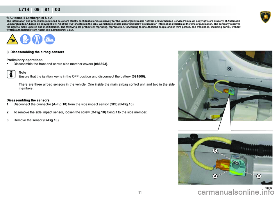 LAMBORGHINI GALLARDO 2009  Workshop Manual 11
L714    09    81    03
�)�L�J���
A�%
C
® Automobili Lamborghini S.p.A.�7�K�H��L�Q�I�R�U�P�D�W�L�R�Q��D�Q�G��S�U�R�F�H�G�X�U�H�V��S�X�E�O�L�V�K�H�G��E�H�O�R�Z��D�U�H��V�W�U�L�F�W�O�\��F�