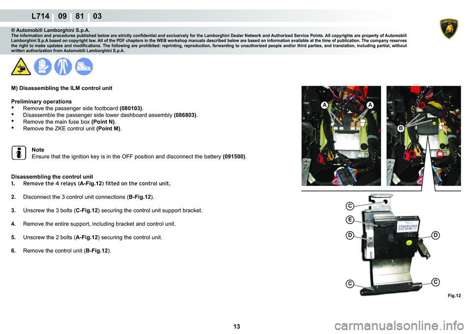 LAMBORGHINI GALLARDO 2009  Workshop Manual 13
L714    09    81    03
�)�L�J���
�(
C
��
CC
AA
�%
® Automobili Lamborghini S.p.A.�7�K�H��L�Q�I�R�U�P�D�W�L�R�Q��D�Q�G��S�U�R�F�H�G�X�U�H�V��S�X�E�O�L�V�K�H�G��E�H�O�R�Z��D�U�H��V�W�U�L