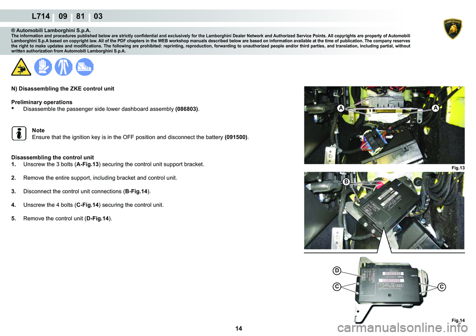 LAMBORGHINI GALLARDO 2009  Workshop Manual 14
L714    09    81    03
A
�)�L�J��� �)�L�J���
C
�
C
�%
A
® Automobili Lamborghini S.p.A.�7�K�H��L�Q�I�R�U�P�D�W�L�R�Q��D�Q�G��S�U�R�F�H�G�X�U�H�V��S�X�E�O�L�V�K�H�G��E�H�O�R�Z��D�U�H�