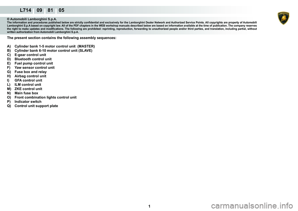 LAMBORGHINI GALLARDO 2009  Workshop Manual  1 
L714    09    81    05
® Automobili Lamborghini S.p.A.�7�K�H��L�Q�I�R�U�P�D�W�L�R�Q��D�Q�G��S�U�R�F�H�G�X�U�H�V��S�X�E�O�L�V�K�H�G��E�H�O�R�Z��D�U�H��V�W�U�L�F�W�O�\��F�R�Q�¿�G�H�Q�W�L�D