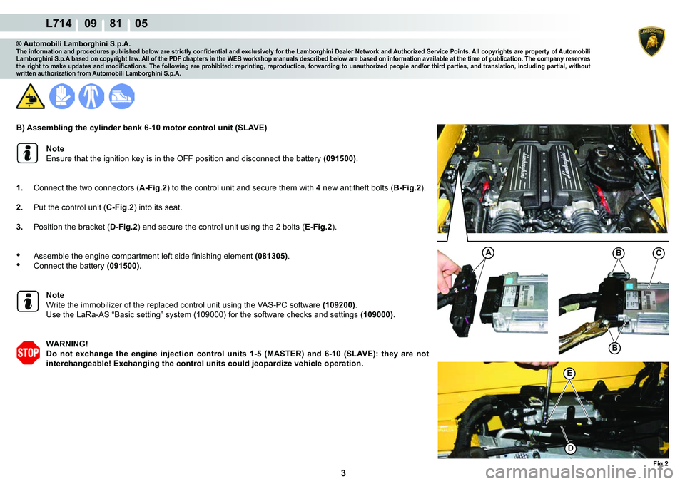 LAMBORGHINI GALLARDO 2009  Workshop Manual 3
L714    09    81    05
�)�L�J��
�(
�
A�%
�%
C
® Automobili Lamborghini S.p.A.�7�K�H��L�Q�I�R�U�P�D�W�L�R�Q��D�Q�G��S�U�R�F�H�G�X�U�H�V��S�X�E�O�L�V�K�H�G��E�H�O�R�Z��D�U�H��V�W�U�L�F�W�O�