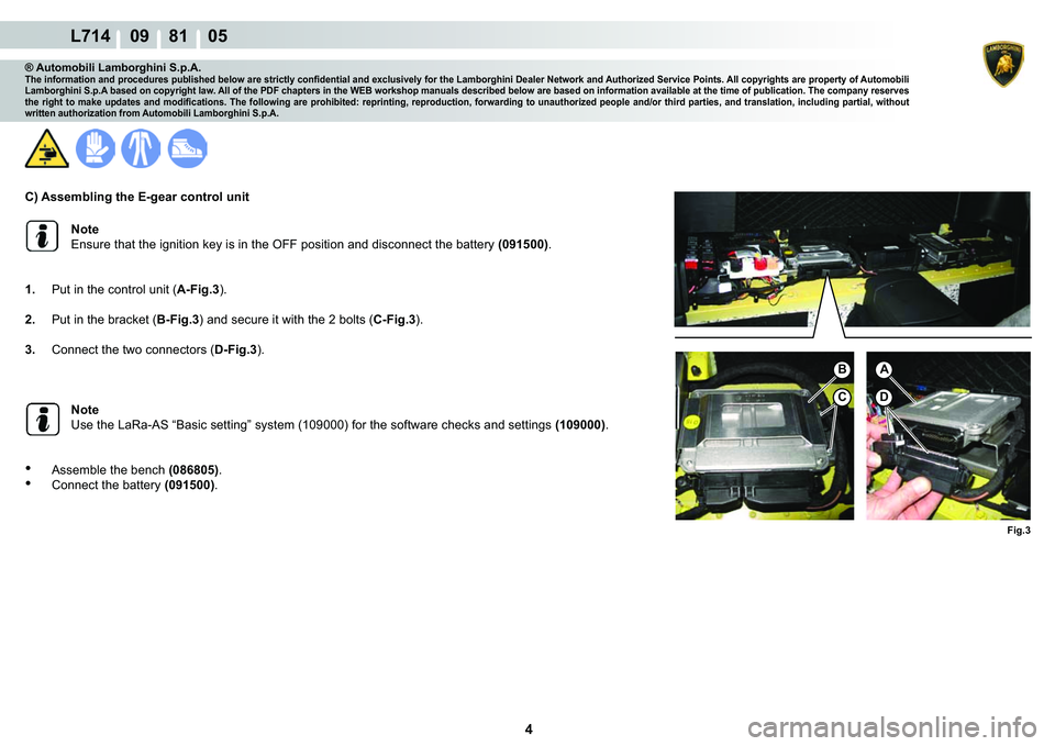 LAMBORGHINI GALLARDO 2009  Workshop Manual 4
L714    09    81    05
�)�L�J��
C
�%
�
A
® Automobili Lamborghini S.p.A.�7�K�H��L�Q�I�R�U�P�D�W�L�R�Q��D�Q�G��S�U�R�F�H�G�X�U�H�V��S�X�E�O�L�V�K�H�G��E�H�O�R�Z��D�U�H��V�W�U�L�F�W�O�\��F