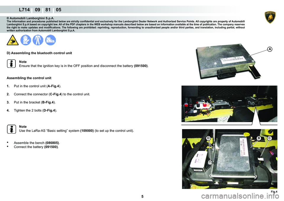 LAMBORGHINI GALLARDO 2009  Workshop Manual 5
L714    09    81    05
�)�L�J��
��%C
A
® Automobili Lamborghini S.p.A.�7�K�H��L�Q�I�R�U�P�D�W�L�R�Q��D�Q�G��S�U�R�F�H�G�X�U�H�V��S�X�E�O�L�V�K�H�G��E�H�O�R�Z��D�U�H��V�W�U�L�F�W�O�\��F�R
