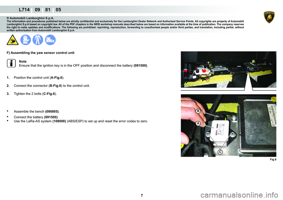 LAMBORGHINI GALLARDO 2009  Workshop Manual 7
L714    09    81    05
�)�L�J��
C
A
�%
® Automobili Lamborghini S.p.A.�7�K�H��L�Q�I�R�U�P�D�W�L�R�Q��D�Q�G��S�U�R�F�H�G�X�U�H�V��S�X�E�O�L�V�K�H�G��E�H�O�R�Z��D�U�H��V�W�U�L�F�W�O�\��F�R�