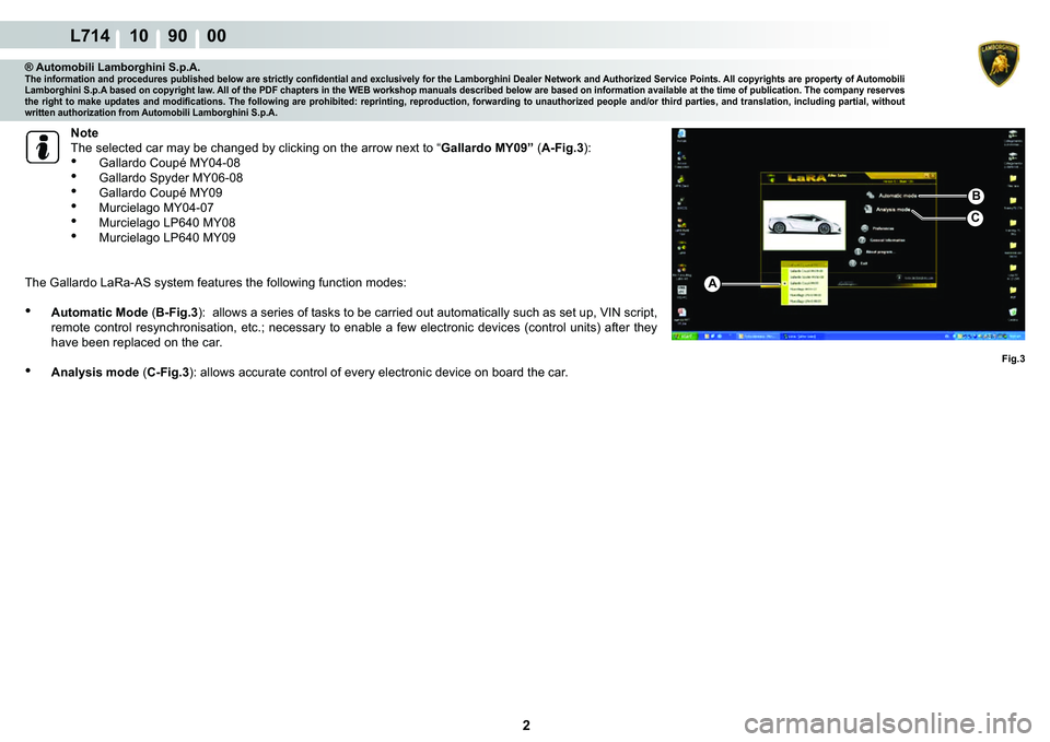 LAMBORGHINI GALLARDO 2009  Workshop Manual 2
L714 10    90    00
Fig.3
B
C
A
® Automobili Lamborghini S.p.A.�7�K�H��L�Q�I�R�U�P�D�W�L�R�Q��D�Q�G��S�U�R�F�H�G�X�U�H�V��S�X�E�O�L�V�K�H�G��E�H�O�R�Z��D�U�H��V�W�U�L�F�W�O�\��F�R�Q�¿�G�H�