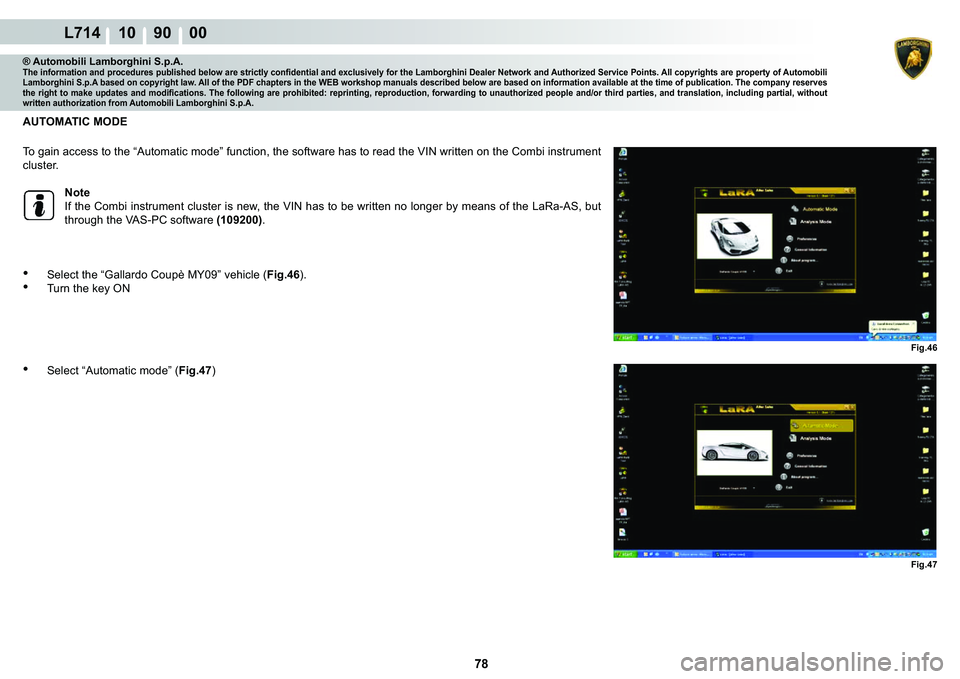 LAMBORGHINI GALLARDO 2009  Workshop Manual  78 
L714 10    90    00
Fig.46
Fig.47
® Automobili Lamborghini S.p.A.�7�K�H��L�Q�I�R�U�P�D�W�L�R�Q��D�Q�G��S�U�R�F�H�G�X�U�H�V��S�X�E�O�L�V�K�H�G��E�H�O�R�Z��D�U�H��V�W�U�L�F�W�O�\��F�R�Q�¿