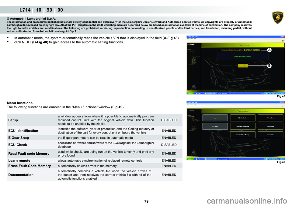 LAMBORGHINI GALLARDO 2009  Workshop Manual  79 
L714 10    90    00
Fig.48 Fig.49
A
B
® Automobili Lamborghini S.p.A.�7�K�H��L�Q�I�R�U�P�D�W�L�R�Q��D�Q�G��S�U�R�F�H�G�X�U�H�V��S�X�E�O�L�V�K�H�G��E�H�O�R�Z��D�U�H��V�W�U�L�F�W�O�\��F�R�
